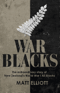 War Blacks: the Extraordinary Story of New Zealand's WWI All Blacks