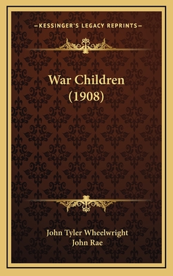 War Children (1908) - Wheelwright, John Tyler, and Rae, John, MD (Illustrator)