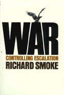 War: Controlling Escalation - Smoke, Richard, Professor