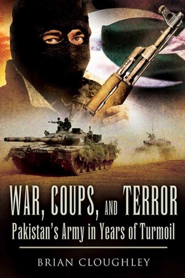 War, Coups, and Terror: Pakistan's Army in Years of Turmoil - Cloughley, Brian