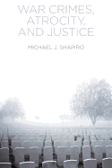 War Crimes, Atrocity and Justice - Shapiro, Michael J.