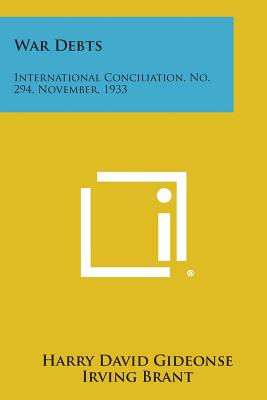 War Debts: International Conciliation, No. 294, November, 1933 - Gideonse, Harry David, and Brant, Irving, and Butler, Nicholas Murray (Foreword by)