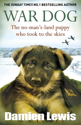 War Dog: The no-man's-land puppy who took to the skies - Lewis, Damien