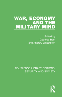 War, Economy and the Military Mind - Best, Geoffrey (Editor), and Wheatcroft, Andrew (Editor)