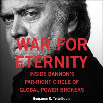 War for Eternity: Inside Bannon's Far-Right Circle of Global Powerbrokers - Teitelbaum, Benjamin R, and Petkoff, Robert (Read by)