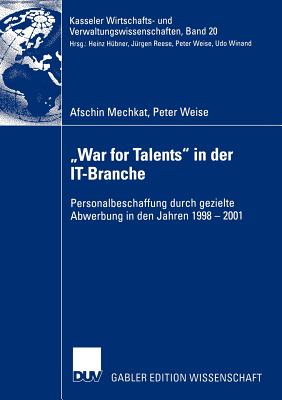 "War for Talents" in Der It-Branche: Personalbeschaffung Durch Gezielte Abwerbung in Den Jahren 1998-2001 - Mechkat, Afschin, and Weise, Peter