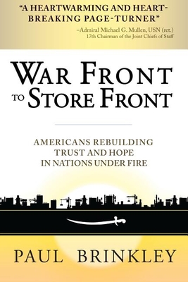 War Front to Store Front: Americans Rebuilding Trust and Hope in Nations Under Fire - Brinkley, Paul