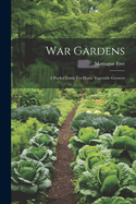 War Gardens: A Pocket Guide For Home Vegetable Growers