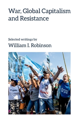 War, Global Capitalism and Resistance - Robinson, William I.