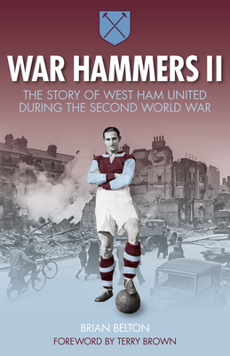 War Hammers II: The Story of West Ham United During the Second World War - Belton, Brian