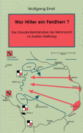 War Hitler ein Feldherr? Der Oberste Befehlshaber der Wehrmacht im zweiten Weltkrieg