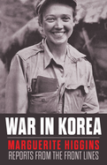 War in Korea: Marguerite Higgins Reports from the Front Lines