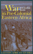 War in Pre-Colonial Eastern Africa: The Patterns & Meanings of State-Level Conflict in the Ninteenth Century