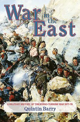 War in the East: A Military History of the Russo-Turkish War 1877-78 - Barry, Quintin