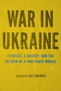 War in Ukraine: Conflict, Strategy, and the Return of a Fractured World