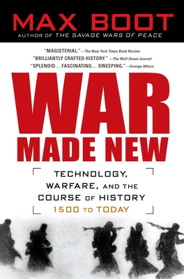 War Made New: Technology, Warfare, and the Course of History, 1500 to Today - Boot, Max