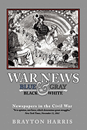 War News: Blue & Gray in Black & White: Newspapers in the Civil War