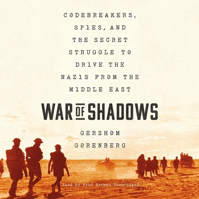 War of Shadows: Codebreakers, Spies, and the Secret Struggle to Drive the Nazis from the Middle East - Gorenberg, Gershom, and Berman, Fred (Read by)