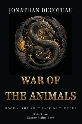 War Of The Animals (Book 1): The Shut Face Of Thunder - Decoteau, Jonathan