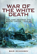 War of the White Death: Finland Against the Soviet Union, 1939-40
