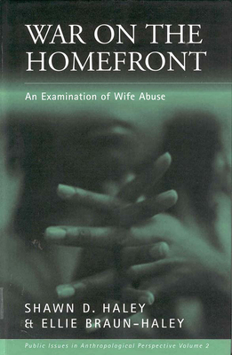 War on the Homefront: An Examination of Wife Abuse - Haley, Shawn D, and Braun-Haley, Ellie