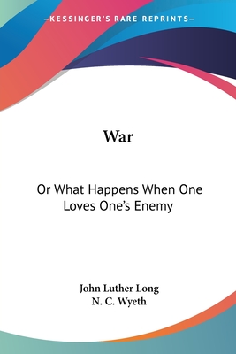 War: Or What Happens When One Loves One's Enemy - Long, John Luther