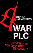 War Plc: The Rise of the New Corporate Mercenary