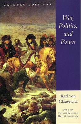 War, Politics, and Power: Selections from on War, and I Believe and Profess - Clausewitz, Carl Von, and Collins, Edward M (Translated by), and Summers, Harry G, Col. (Foreword by)