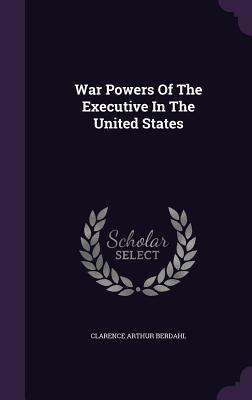 War Powers Of The Executive In The United States - Berdahl, Clarence Arthur