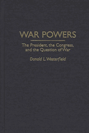 War Powers: The President, the Congress, and the Question of War