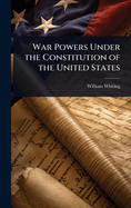 War Powers Under the Constitution of the United States