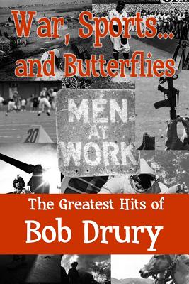 War, Sports...and Butterflies: The Greatest Hits of Bob Drury - Clavin, Tom (Introduction by), and Morganelli, James (Editor), and Drury, Bob