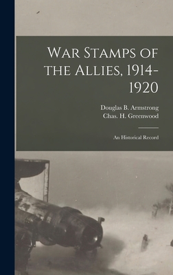 War Stamps of the Allies, 1914-1920: An Historical Record - Armstrong, Douglas B, and Greenwood, Chas H