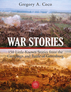 War Stories: 150 Little-Known Stories of the Campaign and Battle of Gettysburg