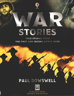 War Stories: True Stories from the First and Second World Wars - Dowswell, Paul