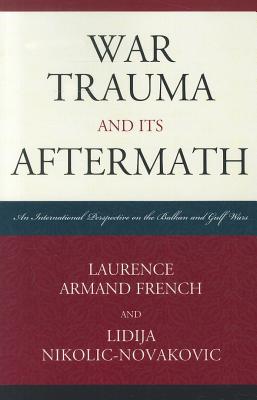 War Trauma and its Aftermath: An International Perspective on the Balkan and Gulf Wars - French, Laurence Armand, and Nikolic-Novakovic, Lidija