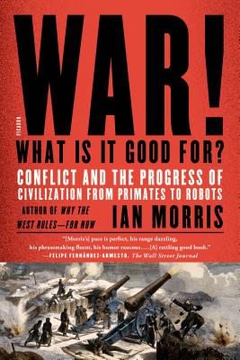 War! What Is It Good For?: Conflict and the Progress of Civilization from Primates to Robots - Morris, Ian