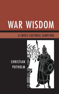 War Wisdom: A Cross-Cultural Sampling - Potholm, Christian P