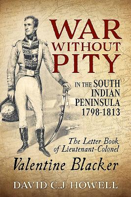 War without Pity in the South Indian Peninsula 1798-1813: The Letter Book of Lieutenant-Colonel Valentine Blacker.' - Howell, David C.J.