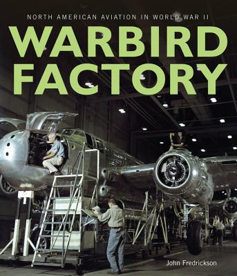 Warbird Factory: North American Aviation in World War II - Fredrickson, John M, MD