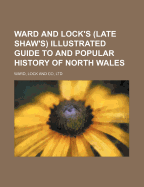Ward and Lock's (Late Shaw's) Illustrated Guide to and Popular History of North Wales