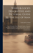 Ward & Lock's Descriptive and Pictorial Guide to the Isle of Man: Towns, Mountains, Glens, Waterfalls, Legends, Romantic Associations, and History: how to Reach the Island, Routes, Distances, Railways, Steamboats, Fares, Hotel and Other Accommodation