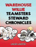 Warehouse Willie: Teamsters Steward Chronicles