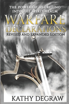 Warfare Declarations: The Power of Decreeing into the Spiritual Realm - Degraw, Kathy
