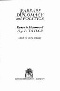 Warfare, Diplomacy, and Politics: Essays in Honour of A.J.P. Taylor