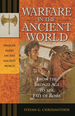 Warfare in the Ancient World: From the Bronze Age to the Fall of Rome - Chrissanthos, Stefan G