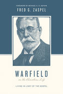 Warfield on the Christian Life: Living in Light of the Gospel (Redesign)