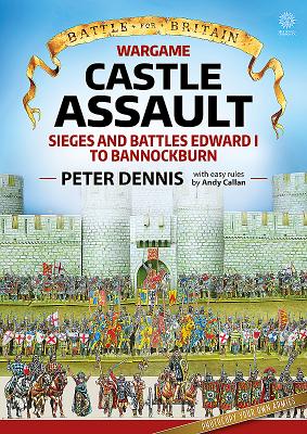 Wargame: Castle Assault: Sieges and Battles Edward I to Bannockburn - Dennis, Peter, and Callan, Andy