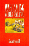 Wargaming World War II - Asquith, Stuart