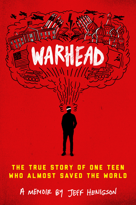 Warhead: The True Story of One Teen Who Almost Saved the World - Henigson, Jeff